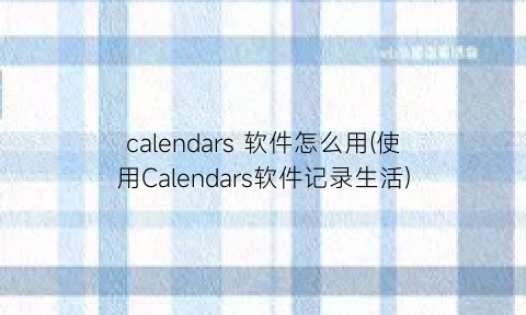 calendars软件怎么用(使用Calendars软件记录生活)